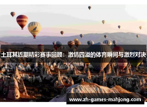 土耳其近期精彩赛事回顾：激情四溢的体育瞬间与激烈对决