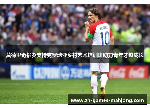 莫德里奇捐资支持克罗地亚乡村艺术培训班助力青年才俊成长