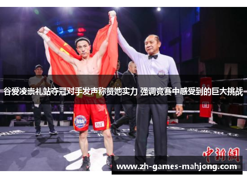 谷爱凌崇礼站夺冠对手发声称赞她实力 强调竞赛中感受到的巨大挑战