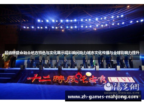 超级杯盛会融合地方特色与文化展示精彩瞬间助力城市文化传播与全球影响力提升