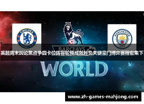 英超周末舆论焦点争四卡位阵容轮换成就胜负关键豪门博弈赛程密集下