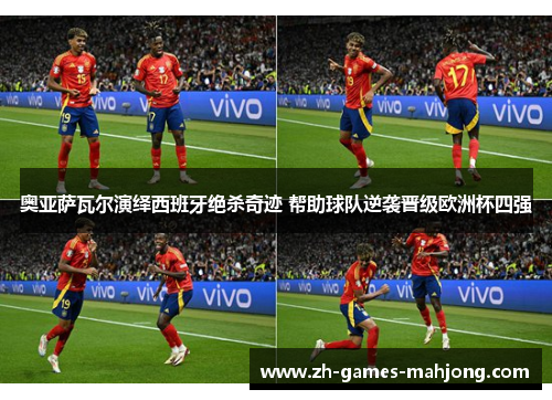 奥亚萨瓦尔演绎西班牙绝杀奇迹 帮助球队逆袭晋级欧洲杯四强