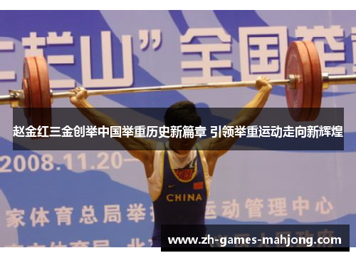 赵金红三金创举中国举重历史新篇章 引领举重运动走向新辉煌