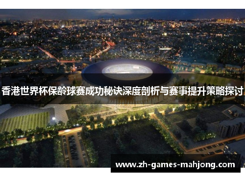 香港世界杯保龄球赛成功秘诀深度剖析与赛事提升策略探讨